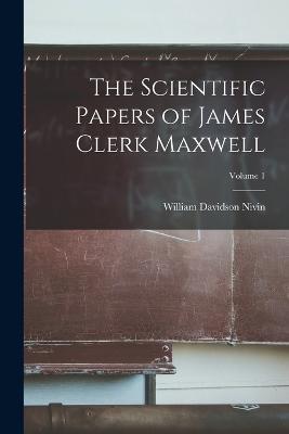 The Scientific Papers of James Clerk Maxwell; Volume 1 - William Davidson Nivin - cover