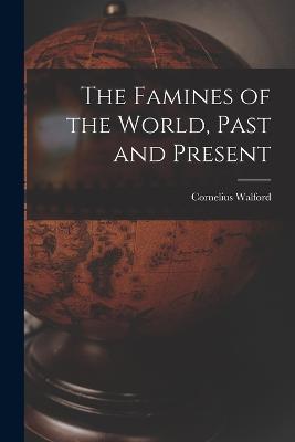 The Famines of the World, Past and Present - Cornelius Walford - cover