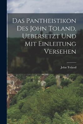 Das Pantheistikon Des John Toland, Uebersetzt Und Mit Einleitung Versehen - John Toland - cover