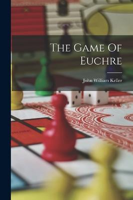 The Game Of Euchre - John William Keller - cover