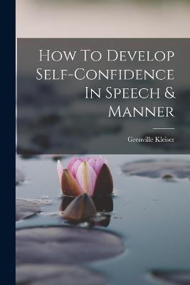 How To Develop Self-confidence In Speech & Manner - Grenville Kleiser - cover