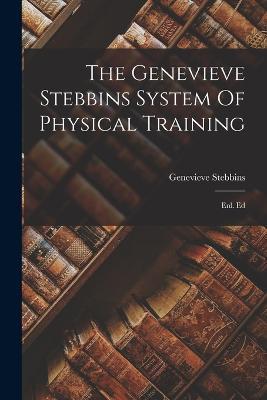 The Genevieve Stebbins System Of Physical Training: Enl. Ed - Genevieve Stebbins - cover