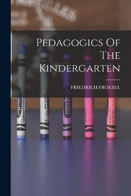Pedagogics Of The Kindergarten - Friedrich Froebel - cover
