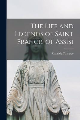 The Life and Legends of Saint Francis of Assisi - Candide Chalippe - cover
