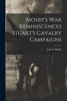Mosby's war Reminiscences Stuart's Cavalry Campaigns - John S Mosby - cover