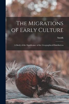 The Migrations of Early Culture; a Study of the Significance of the Geographical Distribution - Smith - cover
