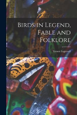 Birds in Legend, Fable and Folklore - Ingersoll Ernest - cover