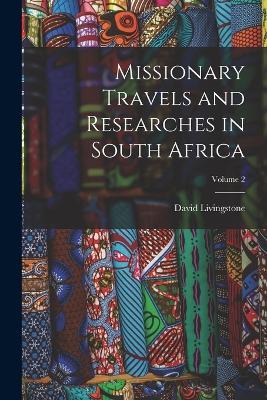 Missionary Travels and Researches in South Africa; Volume 2 - David Livingstone - cover