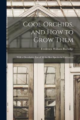 Cool Orchids, and How to Grow Them: With a Descriptive List of All the Best Species in Cultivation - Frederick William Burbidge - cover