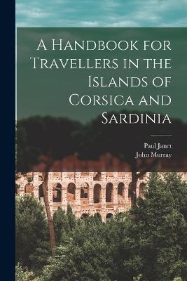 A Handbook for Travellers in the Islands of Corsica and Sardinia - John Murray,Paul Janet - cover