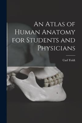 An Atlas of Human Anatomy for Students and Physicians - Carl Toldt - cover