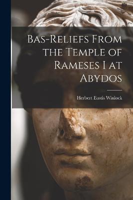 Bas-Reliefs From the Temple of Rameses I at Abydos - Herbert Eustis Winlock - cover