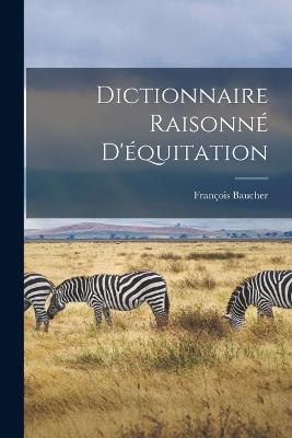 Dictionnaire Raisonné D'équitation - François Baucher - cover