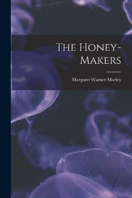 The Honey-Makers - Margaret Warner Morley - cover