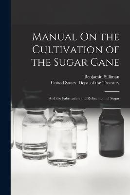Manual On the Cultivation of the Sugar Cane: And the Fabrication and Refinement of Sugar - Benjamin Silliman - cover
