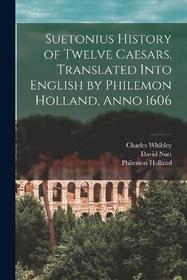 Suetonius History of Twelve Caesars. Translated Into English by Philemon Holland, Anno 1606 - Charles Whibley,Philemon Holland - cover