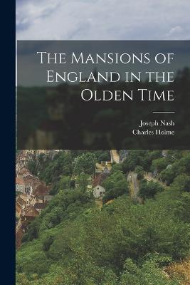 The Mansions of England in the Olden Time - Charles Holme,Joseph Nash - cover