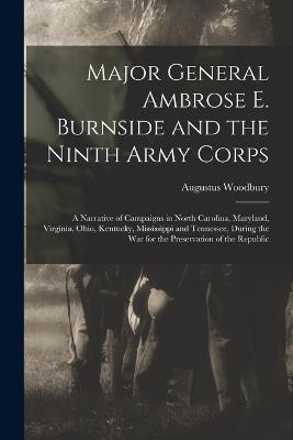 Major General Ambrose E. Burnside and the Ninth Army Corps: A Narrative of Campaigns in North Carolina, Maryland, Virginia, Ohio, Kentucky, Mississippi and Tennessee, During the war for the Preservation of the Republic - Augustus Woodbury - cover