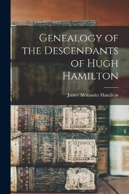 Genealogy of the Descendants of Hugh Hamilton - James Alexander Hamilton - cover
