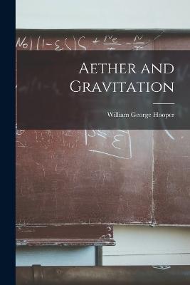 Aether and Gravitation - William George Hooper - cover