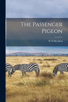 The Passenger Pigeon - W B Mershon - cover