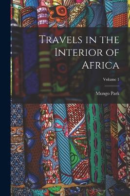 Travels in the Interior of Africa; Volume 1 - Mungo Park - cover