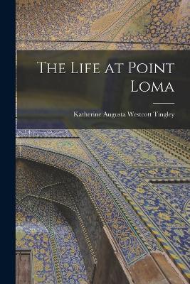 The Life at Point Loma - Katherine Augusta Westcott Tingley - cover
