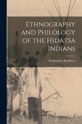 Ethnography and Philology of the Hidatsa Indians - Washington Matthews - cover