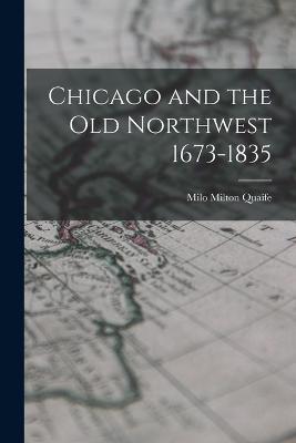 Chicago and the Old Northwest 1673-1835 - Milo Milton Quaife - cover