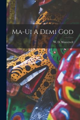 Ma-Ui A Demi God - W D Westervelt - cover