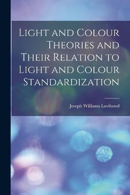 Light and Colour Theories and Their Relation to Light and Colour Standardization - Lovibond Joseph Williams - cover