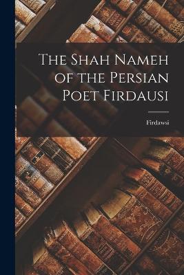The Shah Nameh of the Persian Poet Firdausi - Firdawsi - cover