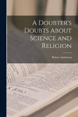 A Doubter's Doubts About Science and Religion - Robert Anderson - cover