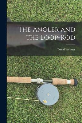 The Angler and the Loop-Rod - David Webster - cover