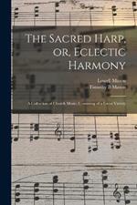 The Sacred Harp, or, Eclectic Harmony: A Collection of Church Music, Consisting of a Great Variety