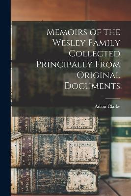 Memoirs of the Wesley Family Collected Principally From Original Documents - Adam Clarke - cover