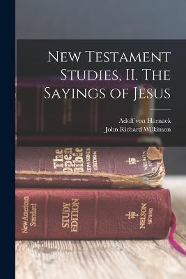 New Testament Studies, II. The Sayings of Jesus - Adolf Von Harnack,John Richard Wilkinson - cover