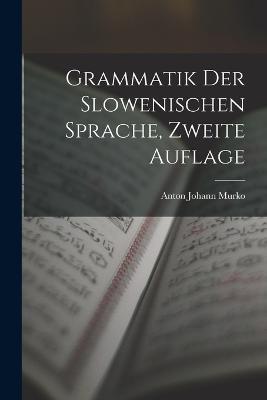 Grammatik Der Slowenischen Sprache, Zweite Auflage - Anton Johann Murko - cover
