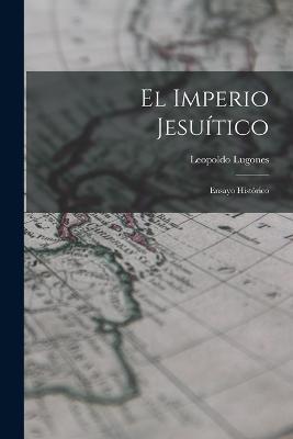 El Imperio Jesuitico: Ensayo Historico - Leopoldo Lugones - cover