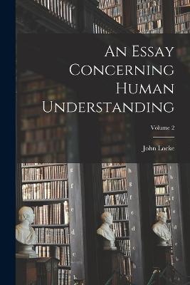 An Essay Concerning Human Understanding; Volume 2 - John Locke - cover