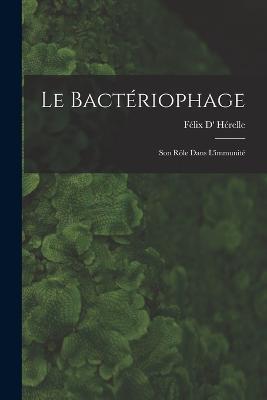 Le Bacteriophage; Son Role Dans L'immunite - Felix D' Herelle - cover
