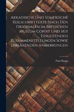 Akkadische Und Sumerische Keilschrifttexte Nach Den Originalen Im Britischen Museum Copirt Und Mit Einleitenden Zusammenstellungen Sowie Erklarenden Anmerkungen