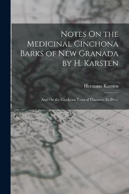 Notes On the Medicinal Cinchona Barks of New Granada by H. Karsten; and On the Cinchona Trees of Huanuco (In Peru) - Hermann Karsten - cover
