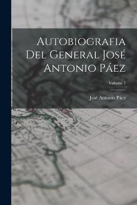Autobiografia Del General José Antonio Páez; Volume 1 - José Antonio Páez - cover