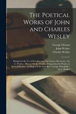 The Poetical Works of John and Charles Wesley: Hymns for the Use of Families and On Various Occasions / by C. Wesley; Hymns On the Trinity; Preparation for Death, in Several Hymns; an Elegy On the Late Rev. George Whitefield / by C. Wesley