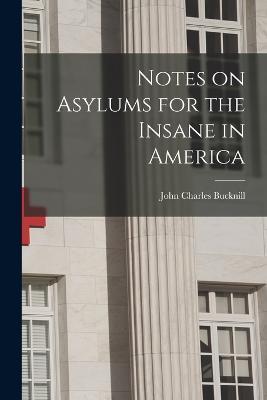 Notes on Asylums for the Insane in America - John Charles Bucknill - cover