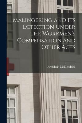 Malingering and its Detection Under the Workmen's Compensation and Other Acts - Archibald McKendrick - cover