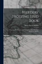 Breeders' Trotting Stud Book: Comprising The Pedigrees Of The Standard-bred Trotting-horses Of America