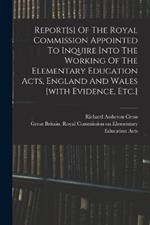 Report[s] Of The Royal Commission Appointed To Inquire Into The Working Of The Elementary Education Acts, England And Wales [with Evidence, Etc.]