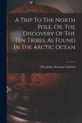 A Trip To The North Pole, Or, The Discovery Of The Ten Tribes, As Found In The Arctic Ocean - cover